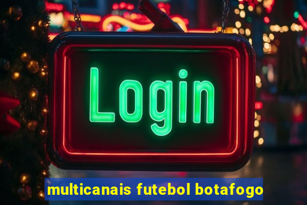 multicanais futebol botafogo